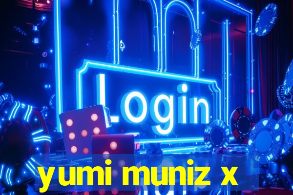 yumi muniz x